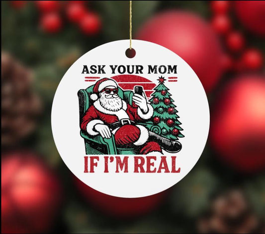 Funny Ornament - Ask Your Mom if I'm Real Santa